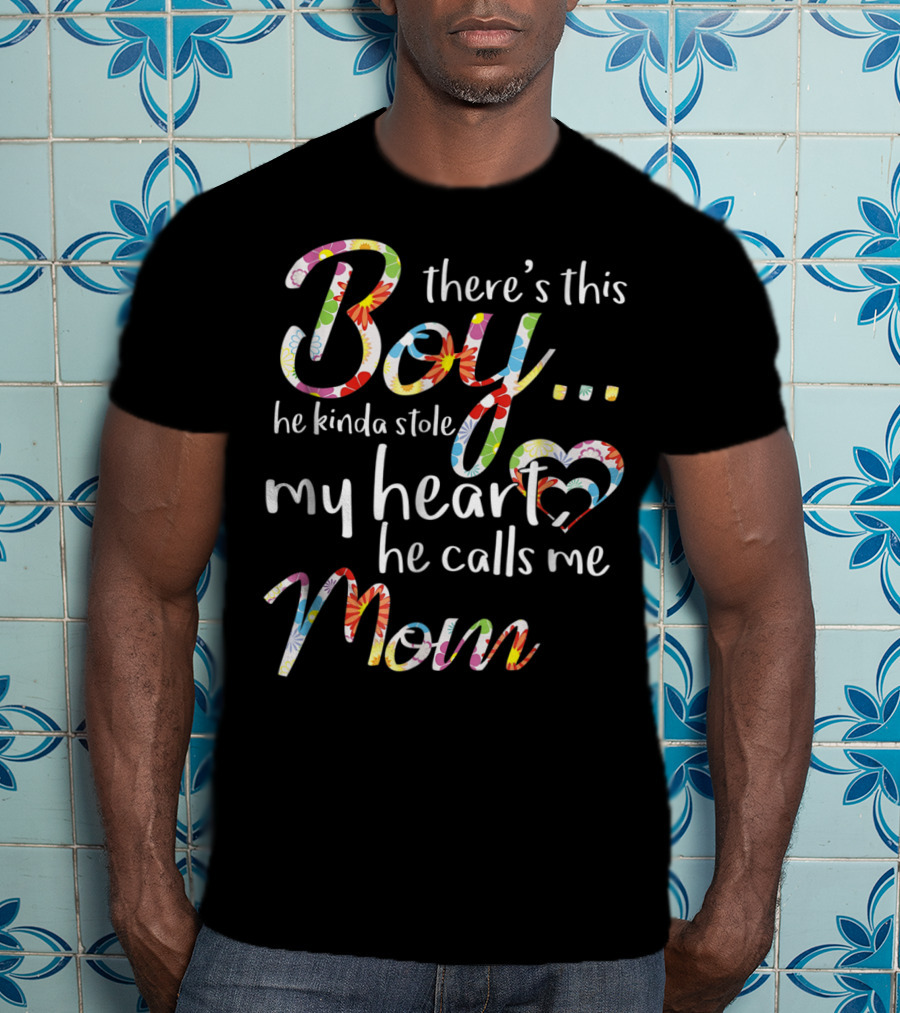 There's This Boy He Kinda Stole My Heart He Calls Me Mom T-Shirt