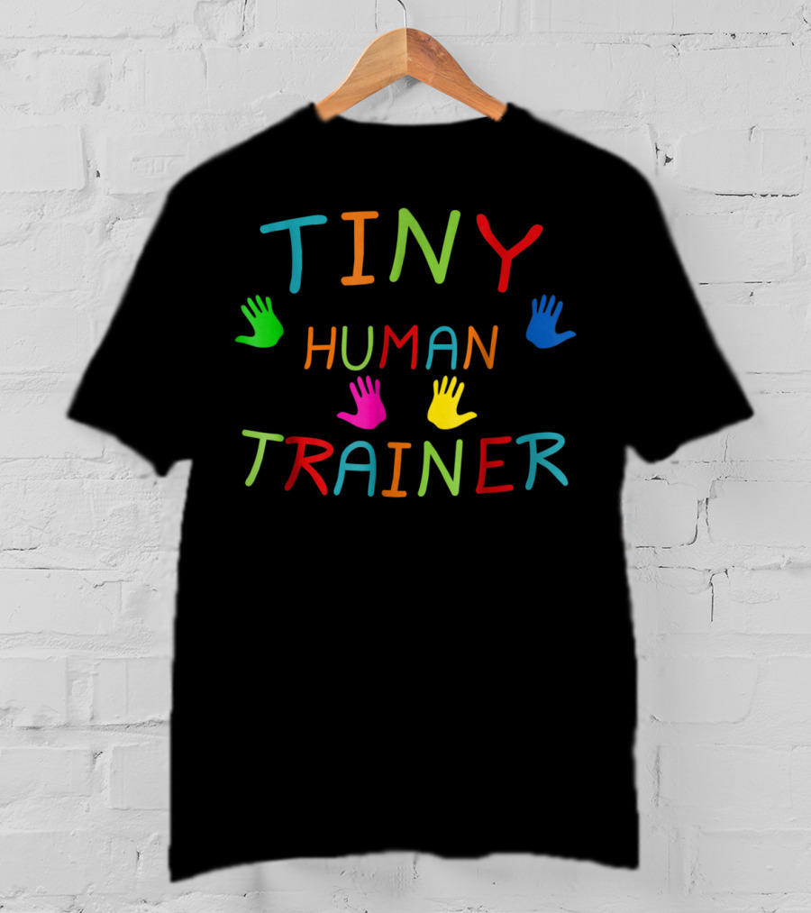 Tiny Human Trainer Colorful Handprints Childcare Teacher Day Care Provider T-Shirt