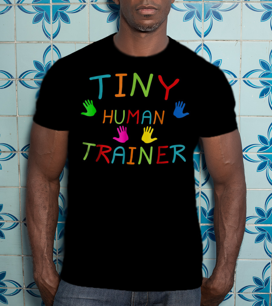 Tiny Human Trainer Colorful Handprints Childcare Teacher Day Care Provider T-Shirt