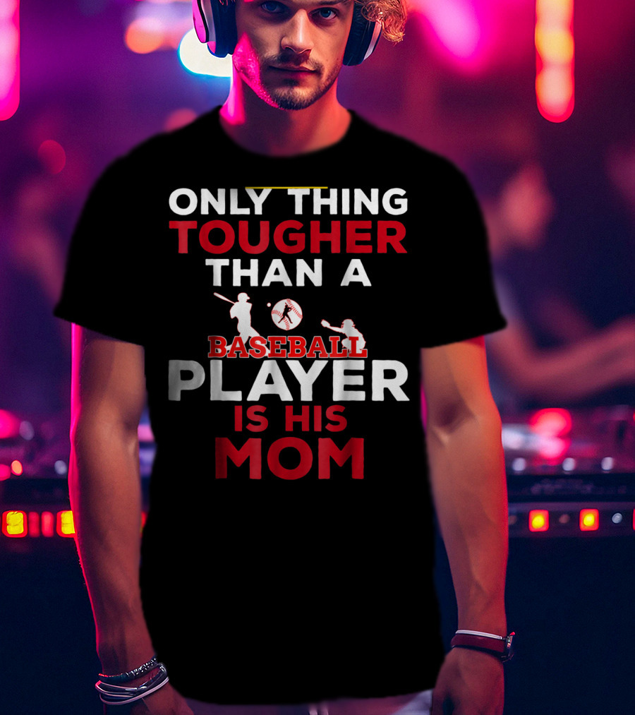 Only Thing Tougher Than A Baseball Player Is His Mom T-Shirt