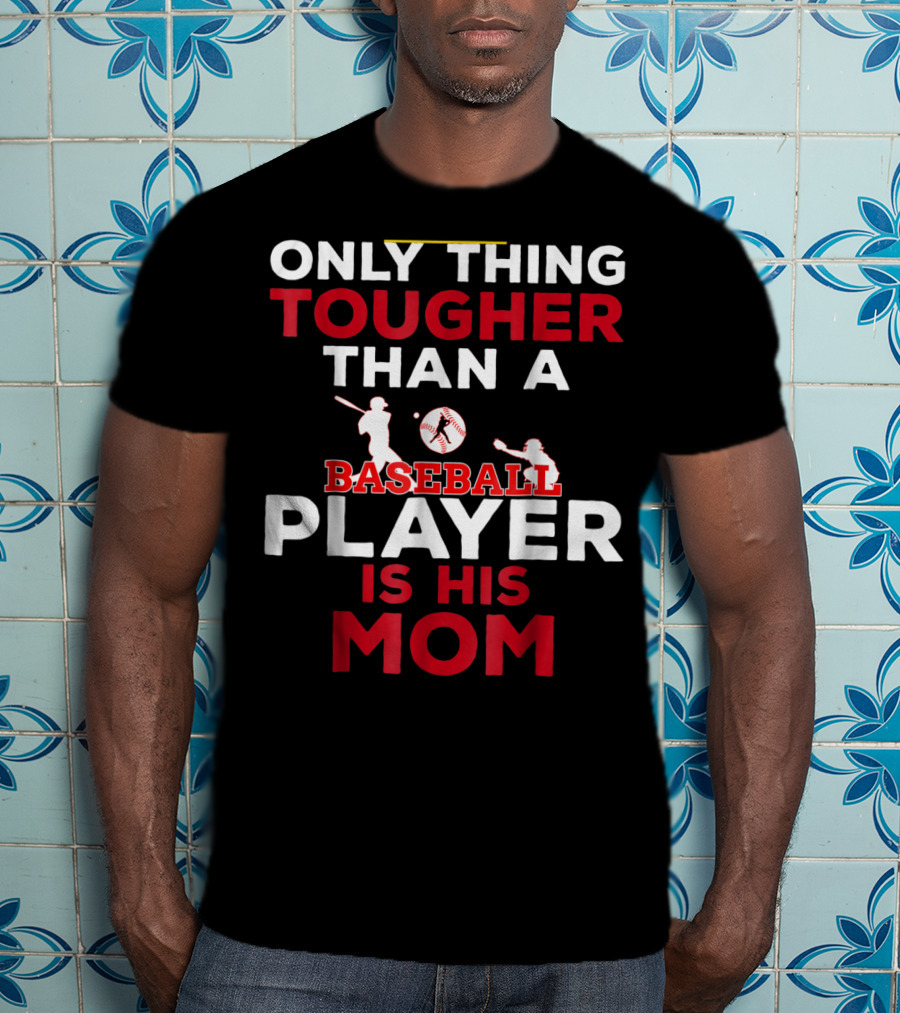 Only Thing Tougher Than A Baseball Player Is His Mom T-Shirt