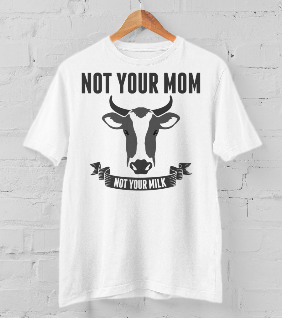 Not Your Mom Not Your Milk Vegan Lovers Funny Vega13 T-Shirt