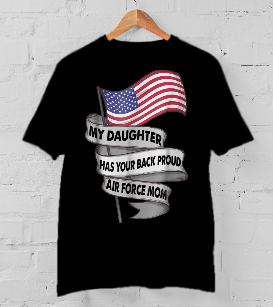 Proud Air Force Mom My Daughter Has Your Back With American Flag T-Shirt
