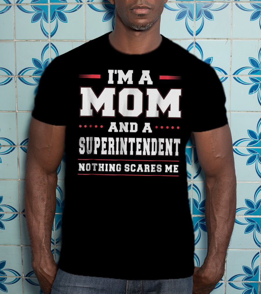 I'm A Mom And A Superintendent Nothing Scares Me T-Shirt