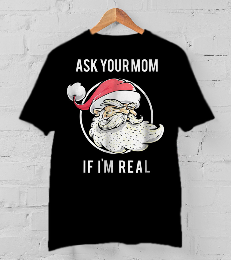 Ask Your Mom If I'm Real Funny Santa Claus T-Shirt