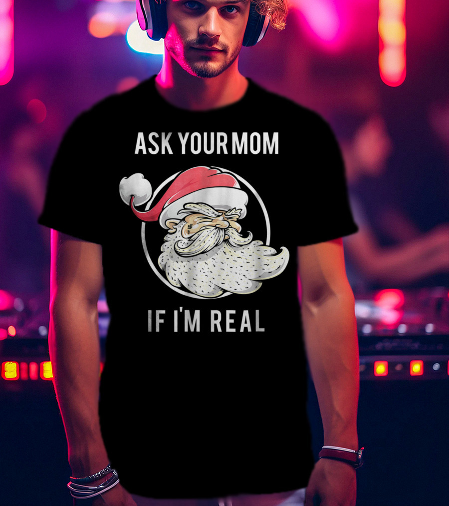 Ask Your Mom If I'm Real Funny Santa Claus T-Shirt