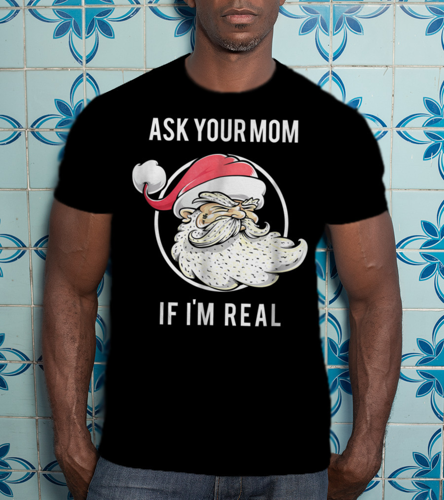 Ask Your Mom If I'm Real Funny Santa Claus T-Shirt