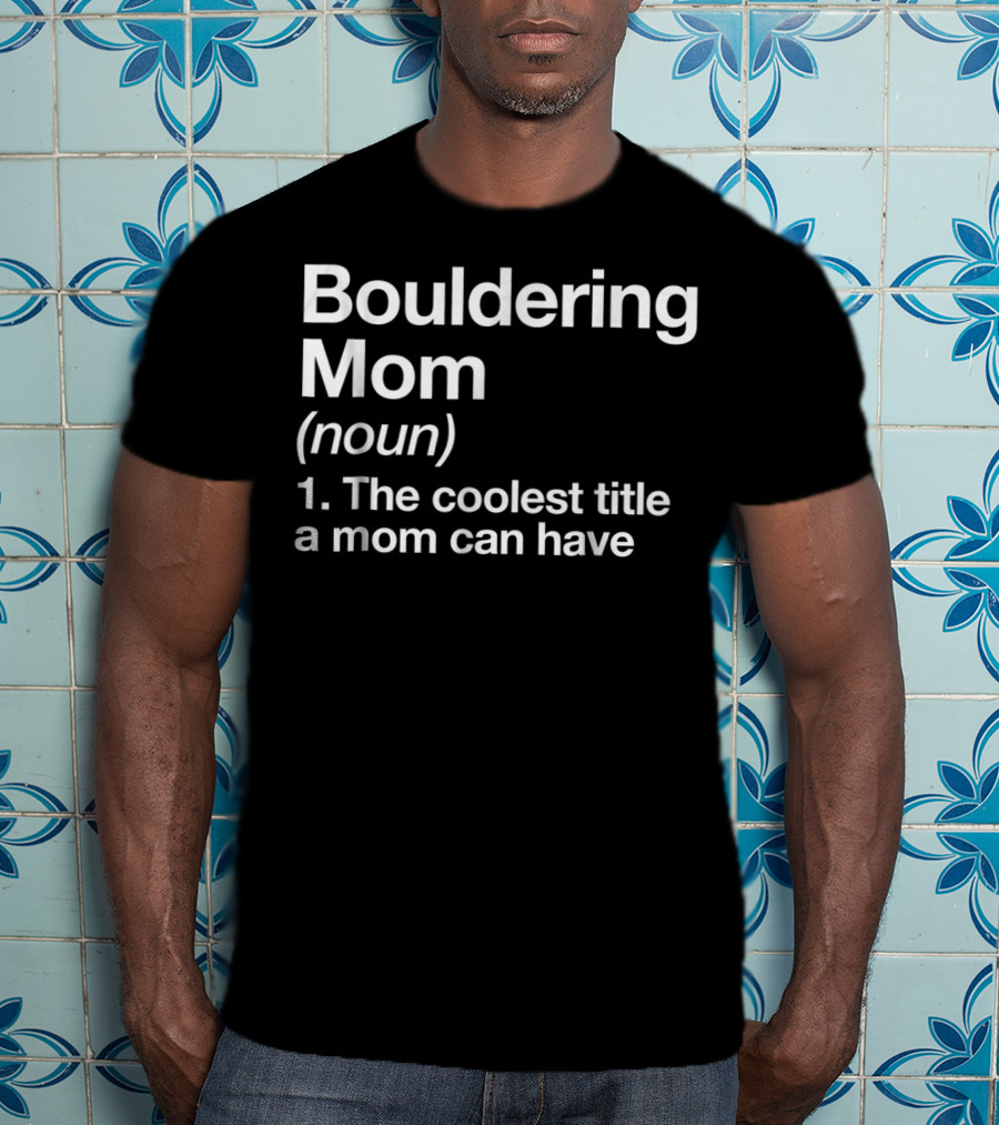 Bouldering Mom Noun The Coolest Title A Mom Can Have Funny Climbing Sports T-Shirt