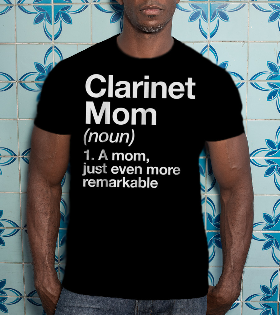 Clarinet Mom Definition Noun A Mom Just Even More Remarkable Funny Musician T-Shirt