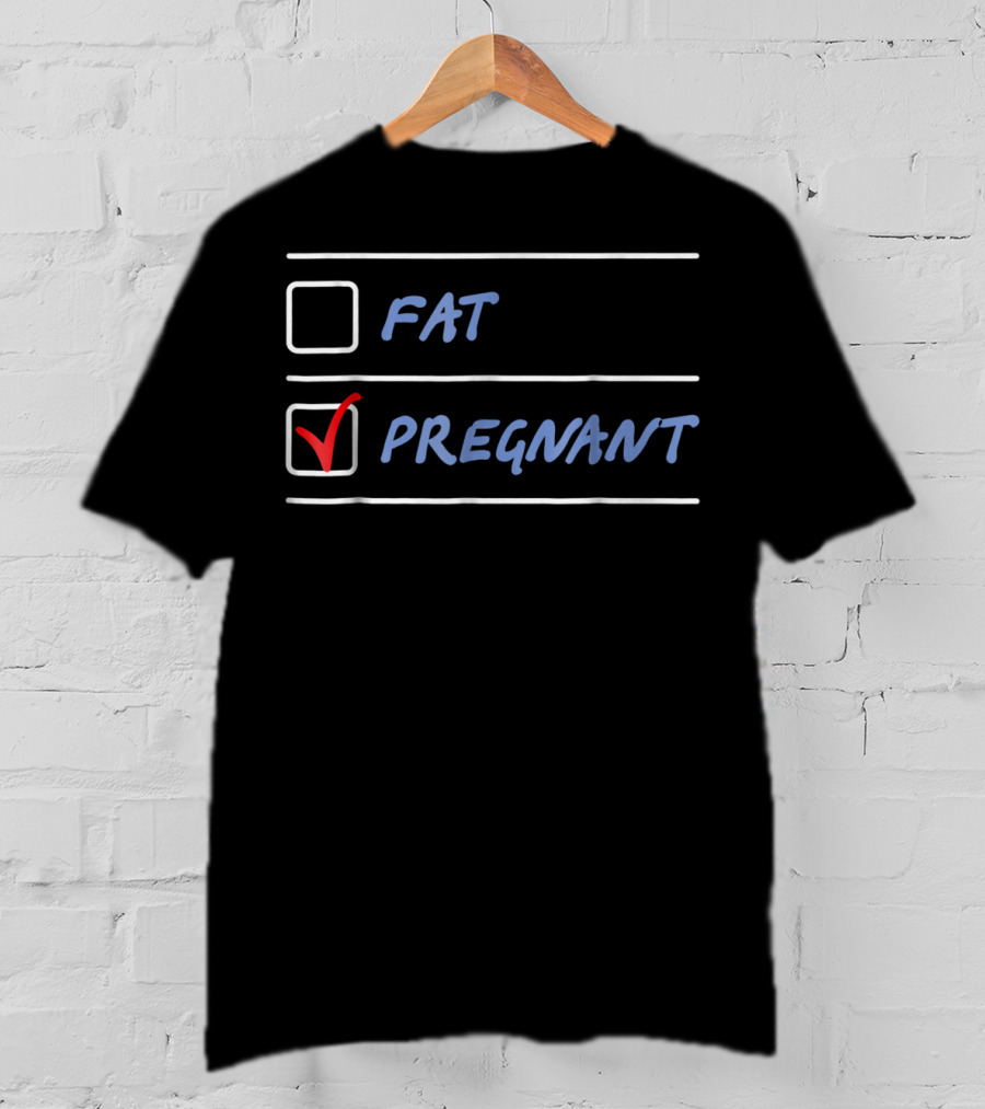 Fat Or Pregnant Funny Checklist Maternity Humor T-Shirt