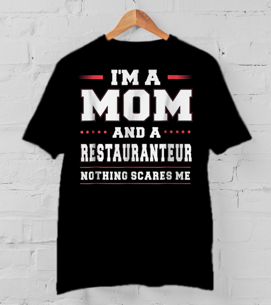 I'm A Mom And A Restauranteur Nothing Scares Me T-Shirt
