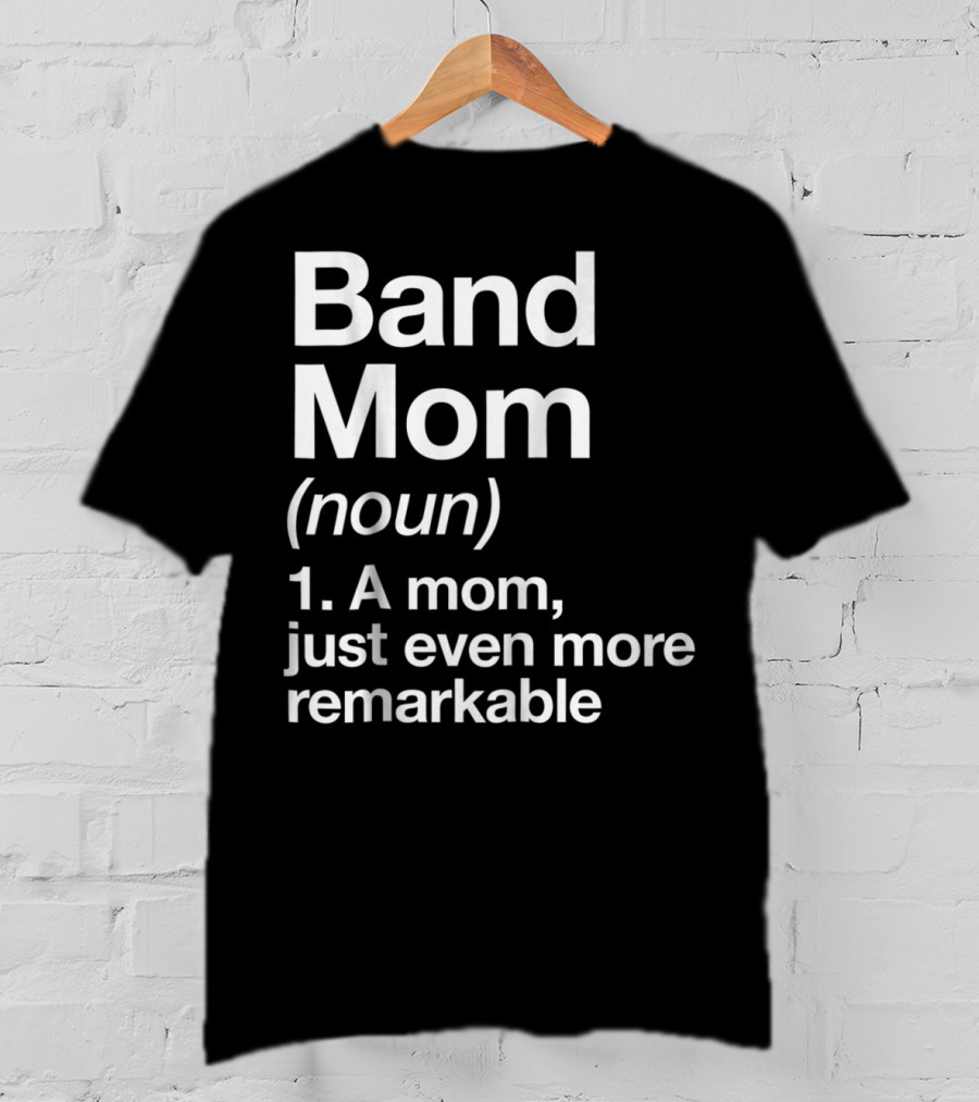 Band Mom Definition Noun A Mom Just Even More Remarkable T-Shirt