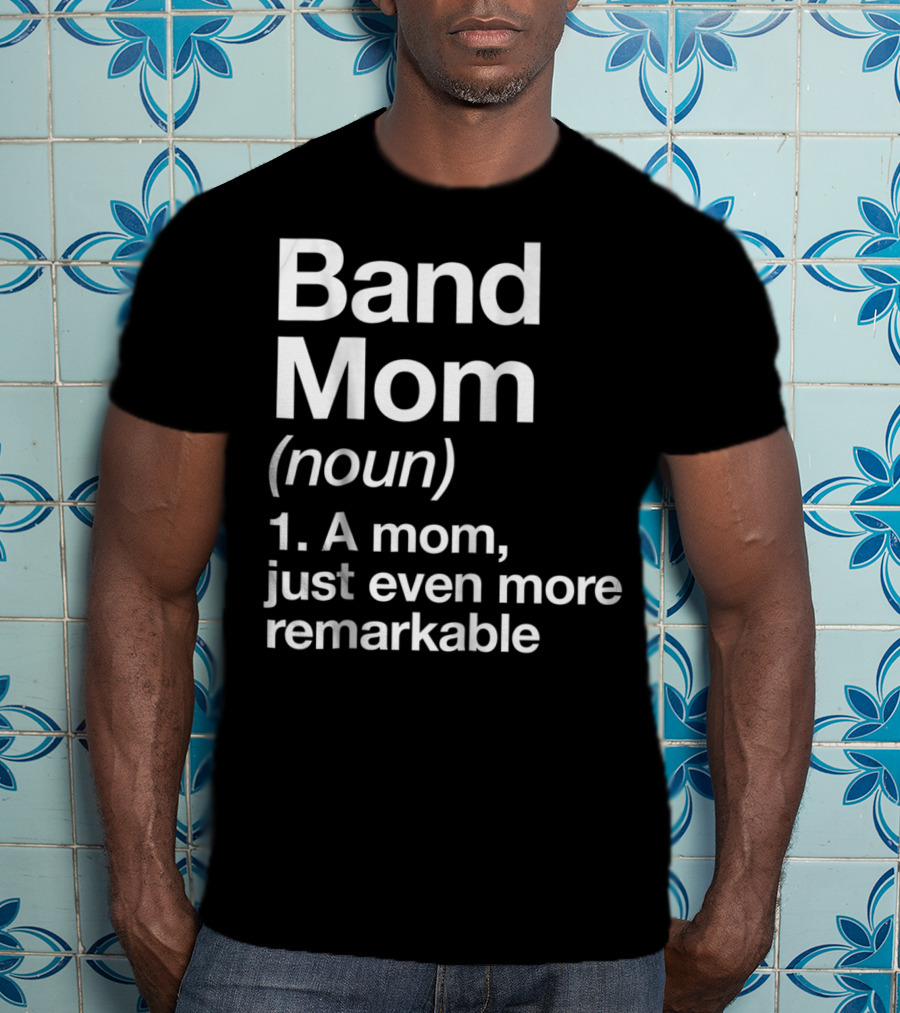 Band Mom Definition Noun A Mom Just Even More Remarkable T-Shirt