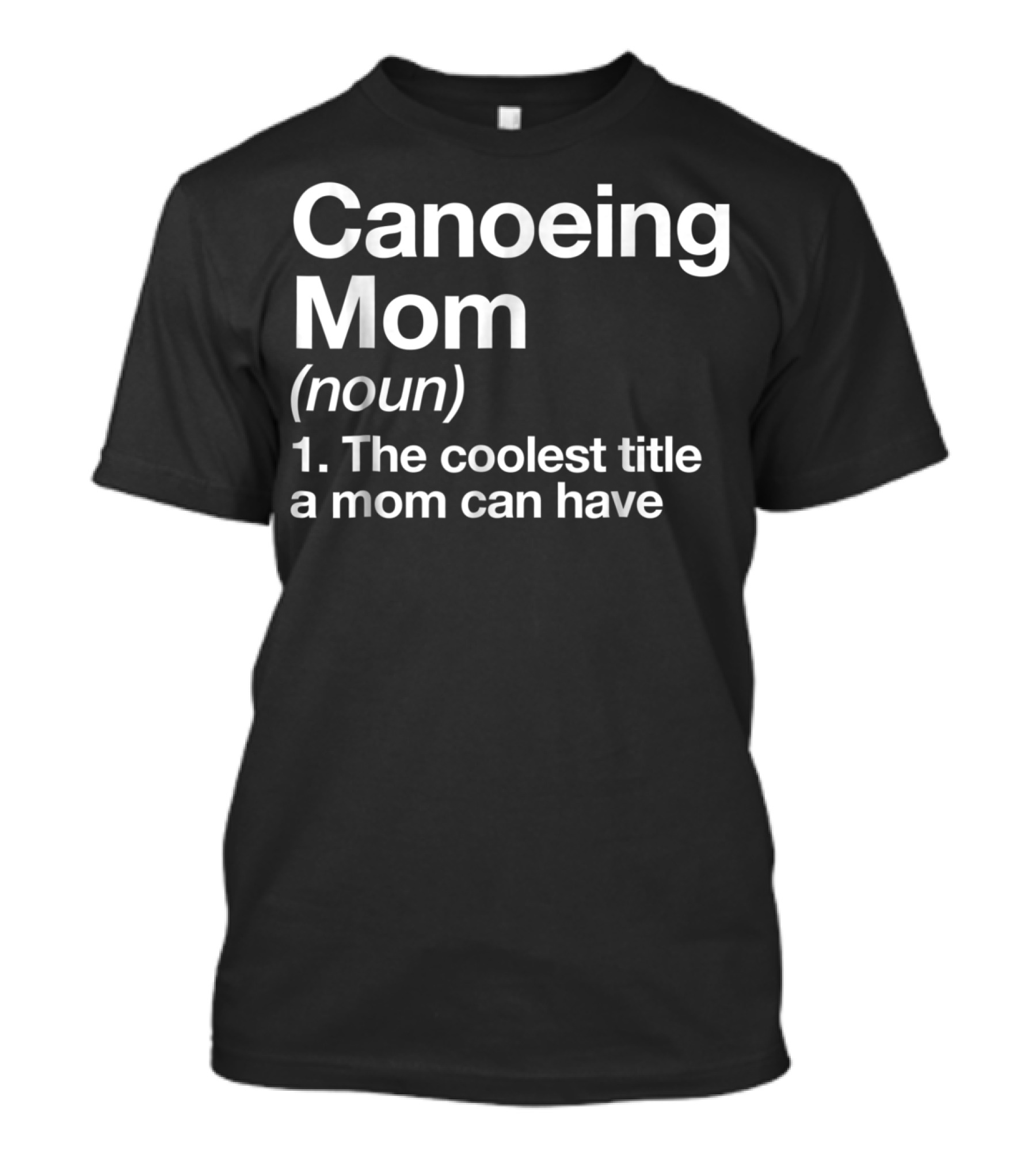 Canoeing Mom Noun The Coolest Title A Mom Can Have Sports Tee92 T-Shirt