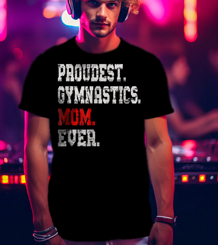 Proudest Gymnastics Mom Ever Custom Gymnastics Mom Cute Gymnast T-Shirt