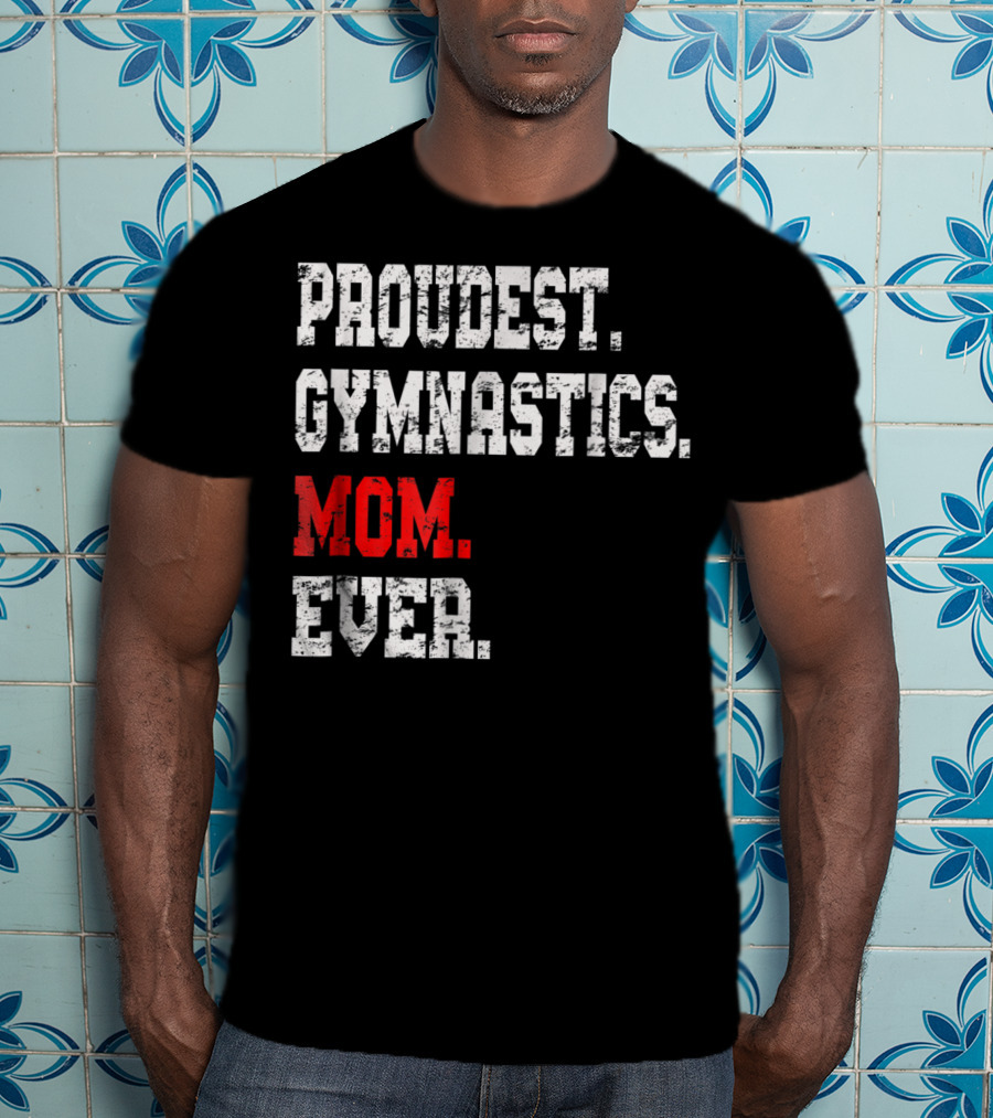Proudest Gymnastics Mom Ever Custom Gymnastics Mom Cute Gymnast T-Shirt