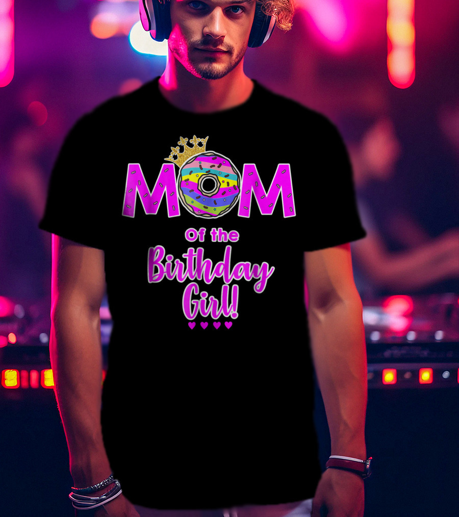 MOM Of The Birthday Girl Donut With Crown And Hearts T-Shirt