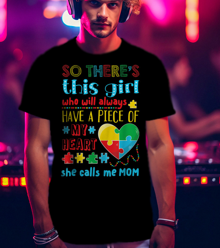 So There's This Girl Who Will Always Have A Piece Of My Heart She Calls ME Mom T-Shirt