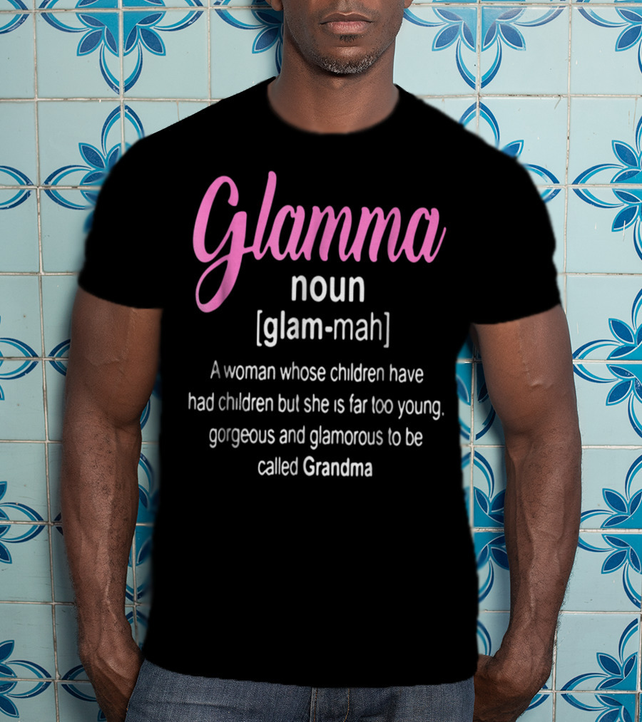 Glamma Noun Definition Gorgeous Glamorous Grandma Too Young T-Shirt