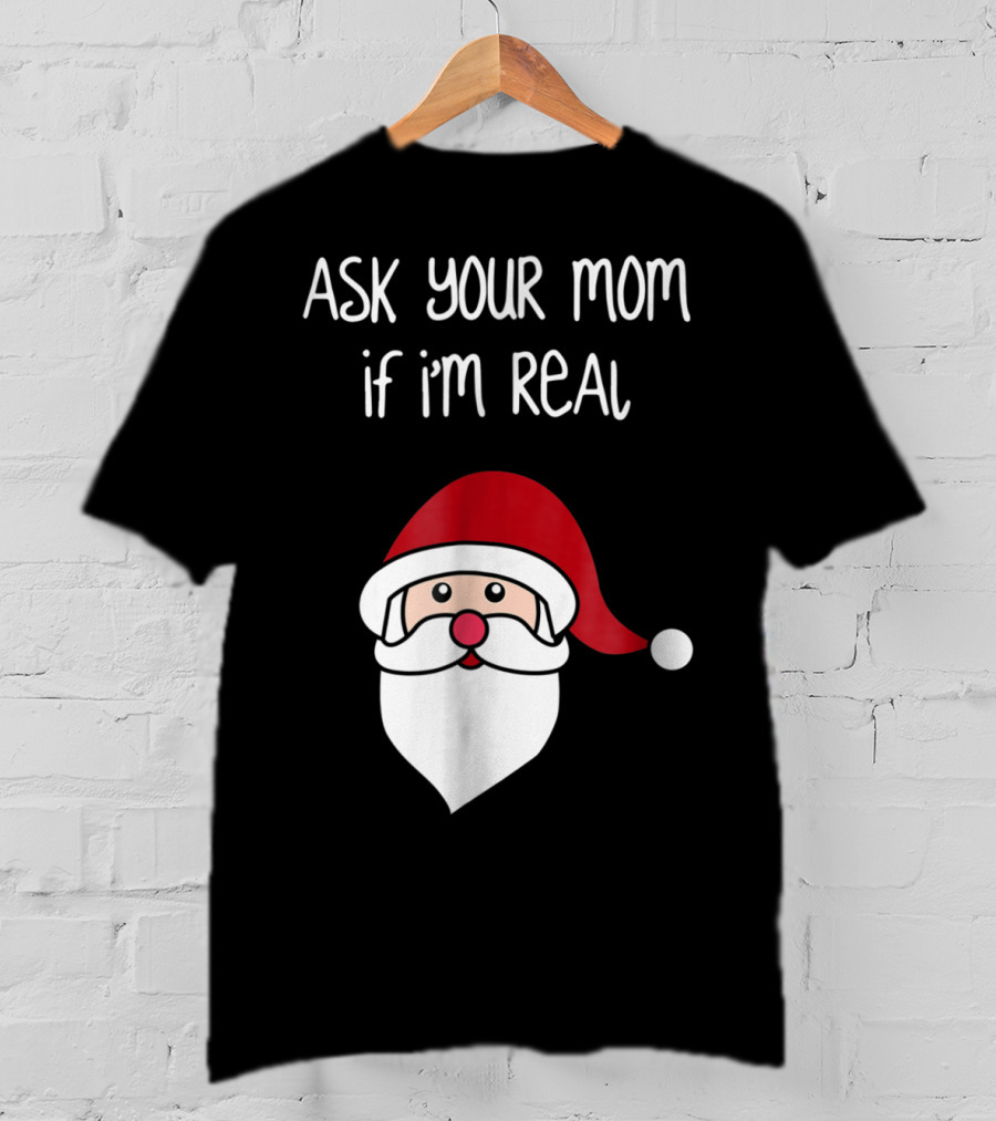 Ask Your Mom If I'm Real Santa Season T-Shirt