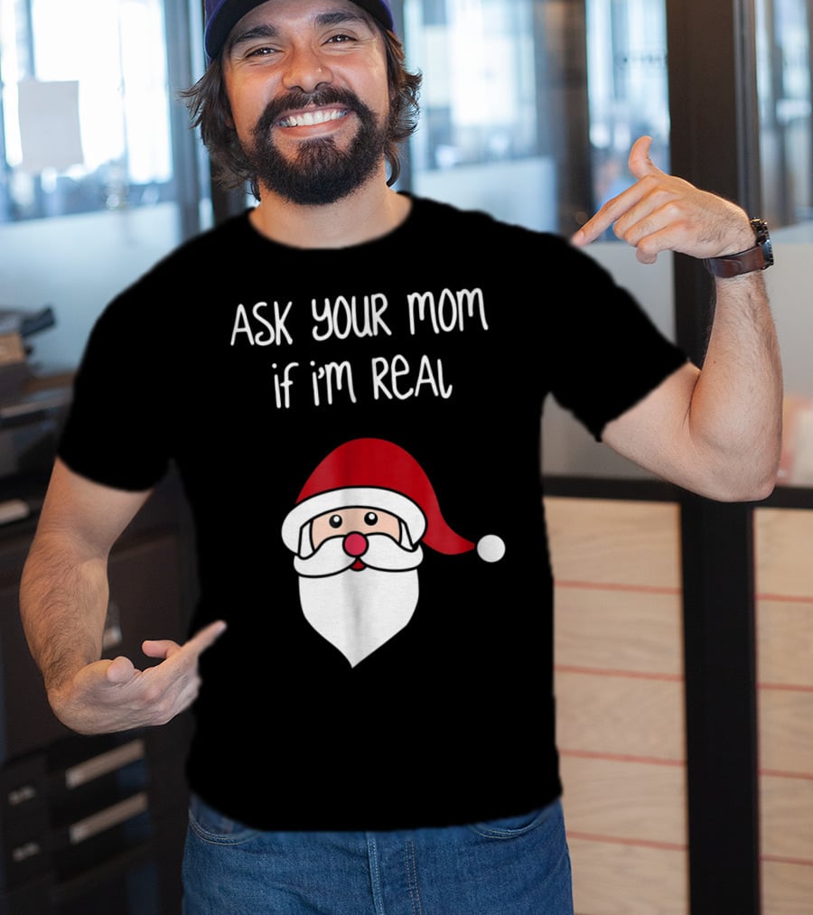 Ask Your Mom If I'm Real Santa Season T-Shirt