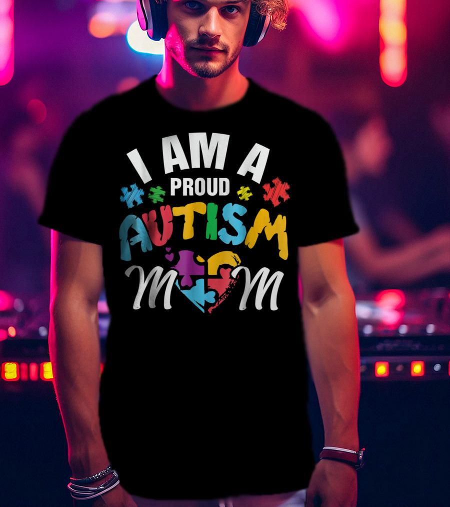I Am A Proud Autism Mom T-Shirt