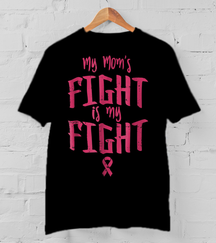 My Mom's Fight Is My Fight Breast Cancer Support Awareness T-Shirt