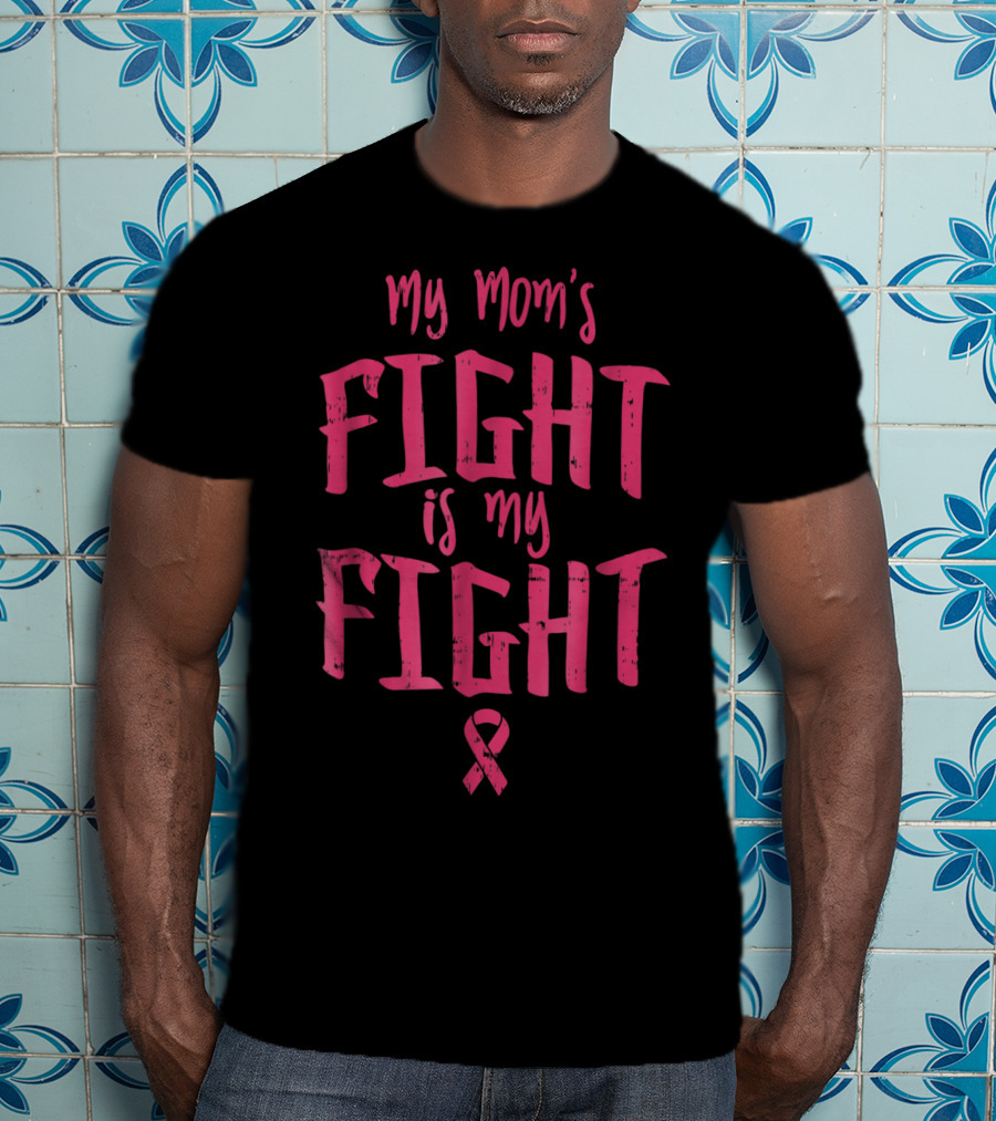 My Mom's Fight Is My Fight Breast Cancer Support Awareness T-Shirt