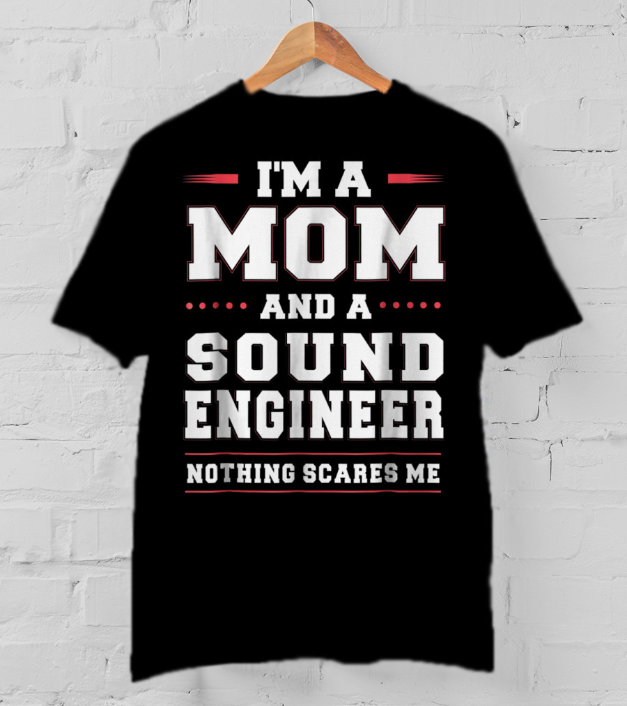 I'm A Mom And A Sound Engineer Nothing Scares Me T-Shirt