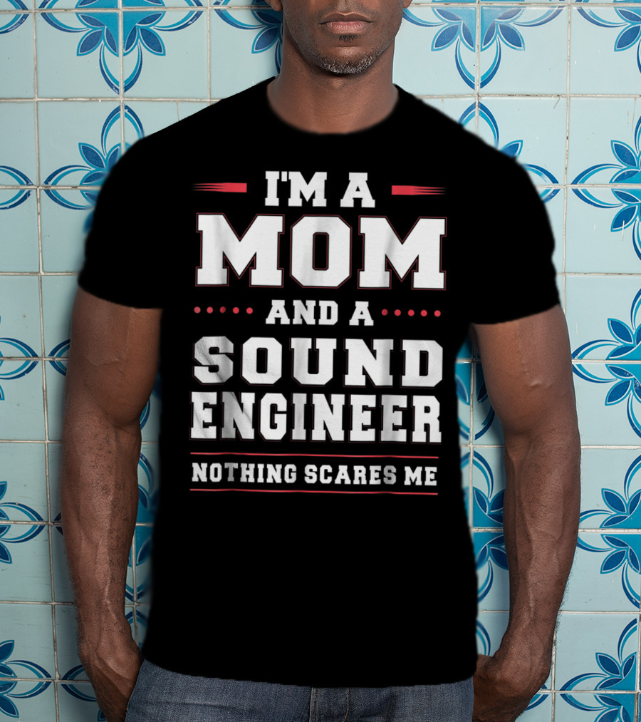 I'm A Mom And A Sound Engineer Nothing Scares Me T-Shirt