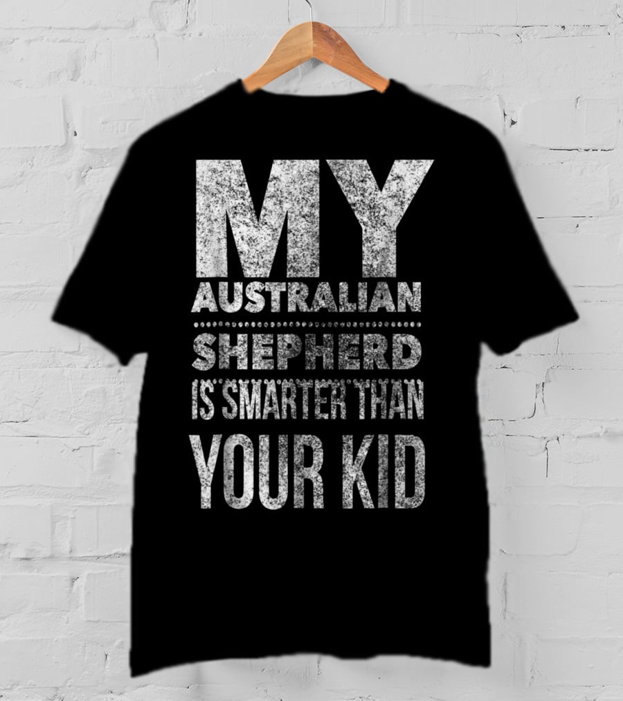 Australian Shepherd Dad My Aussie Is Smarter Than Your Kid T-Shirt
