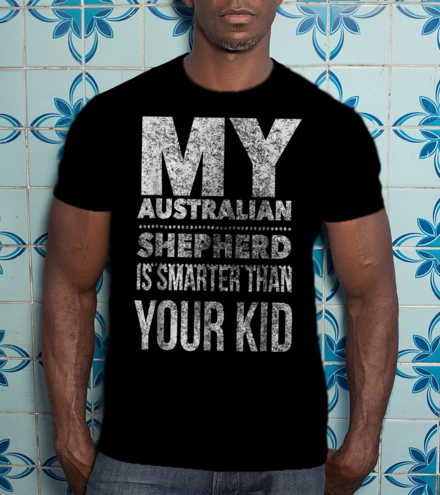 Australian Shepherd Dad My Aussie Is Smarter Than Your Kid T-Shirt