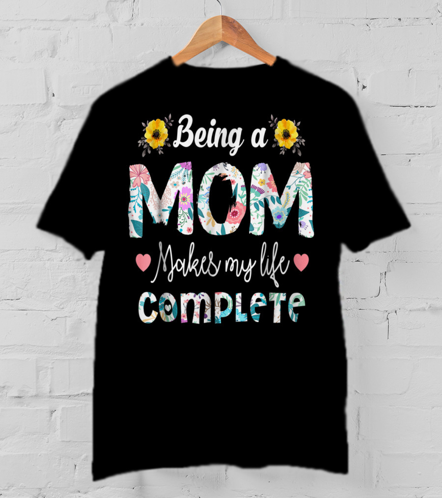 Being A Mom Makes My Life Complete Floral Text With Yellow Flowers And Hearts T-Shirt