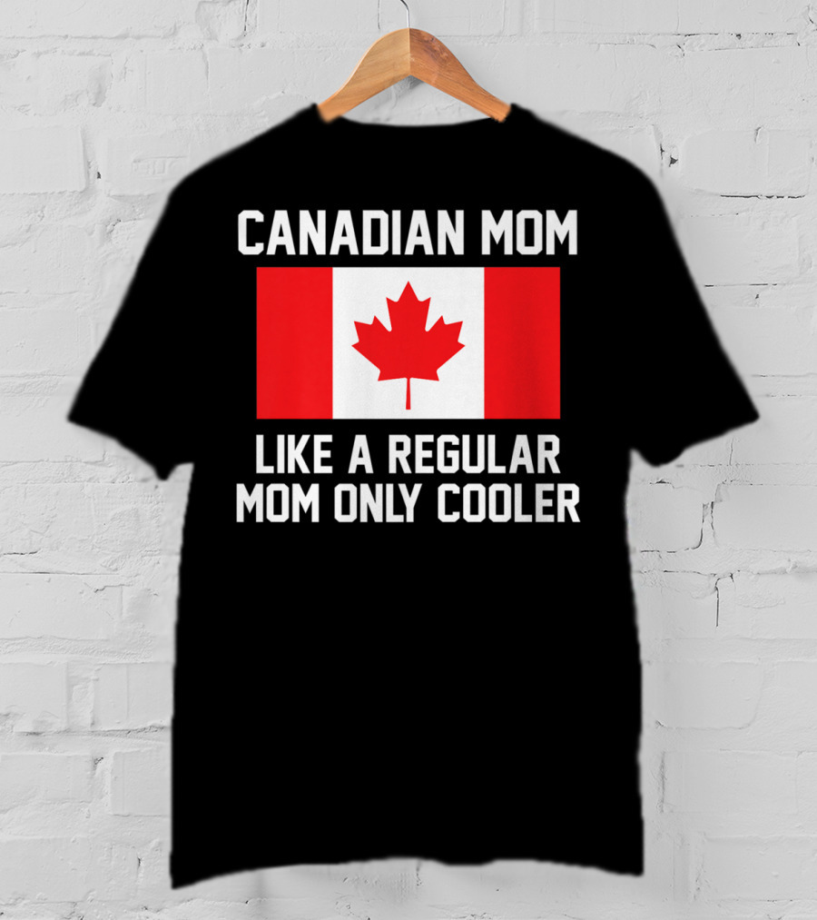 Canadian Mom Like A Regular Mom Only Cooler Canada Flag T-Shirt