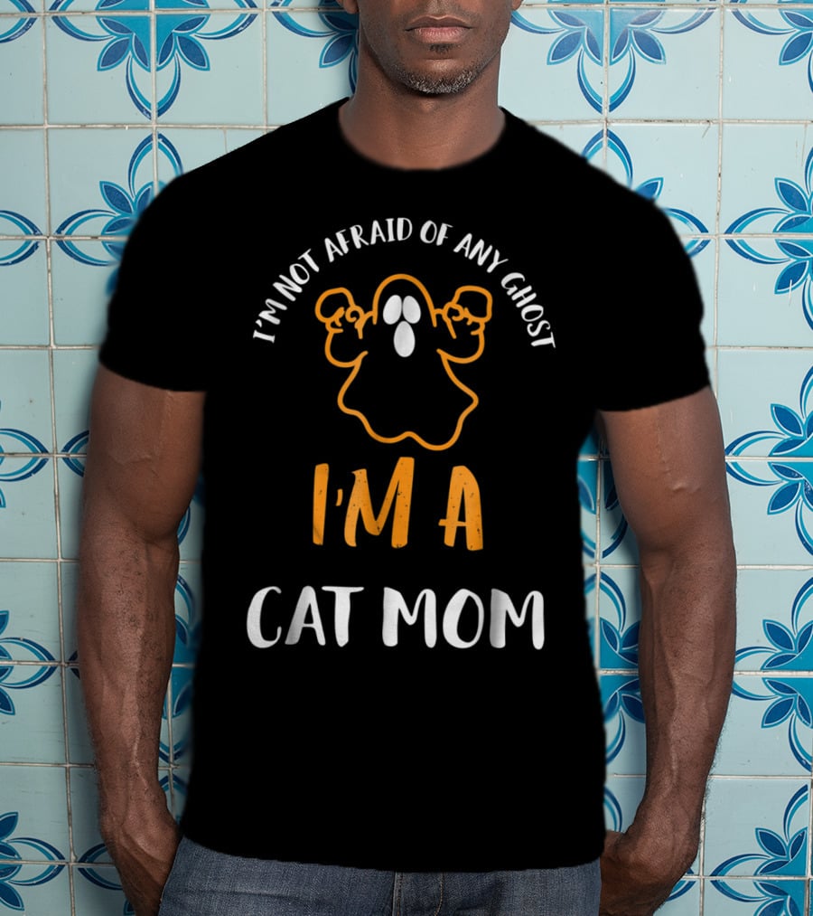 I'm Not Afraid Of Any Ghost I'm A Cat Mom T-Shirt