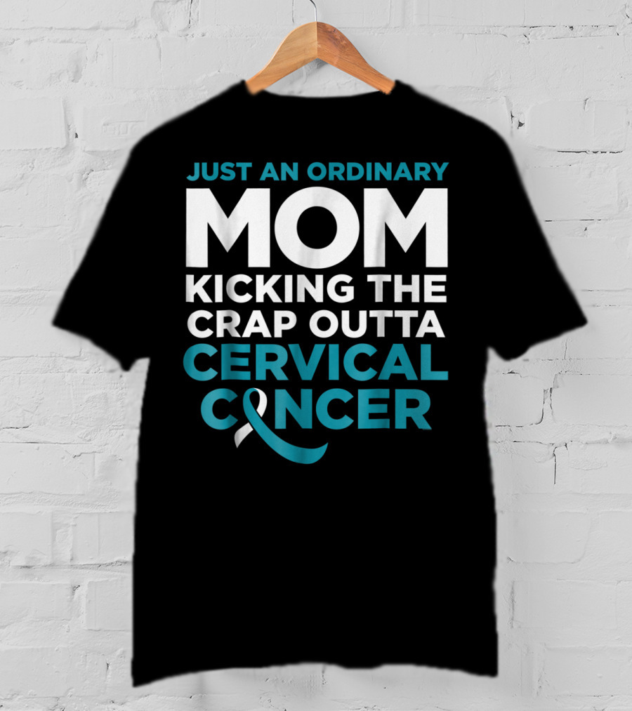 Just An Ordinary Mom Kicking The Crap Outta Cervical Cancer T-Shirt