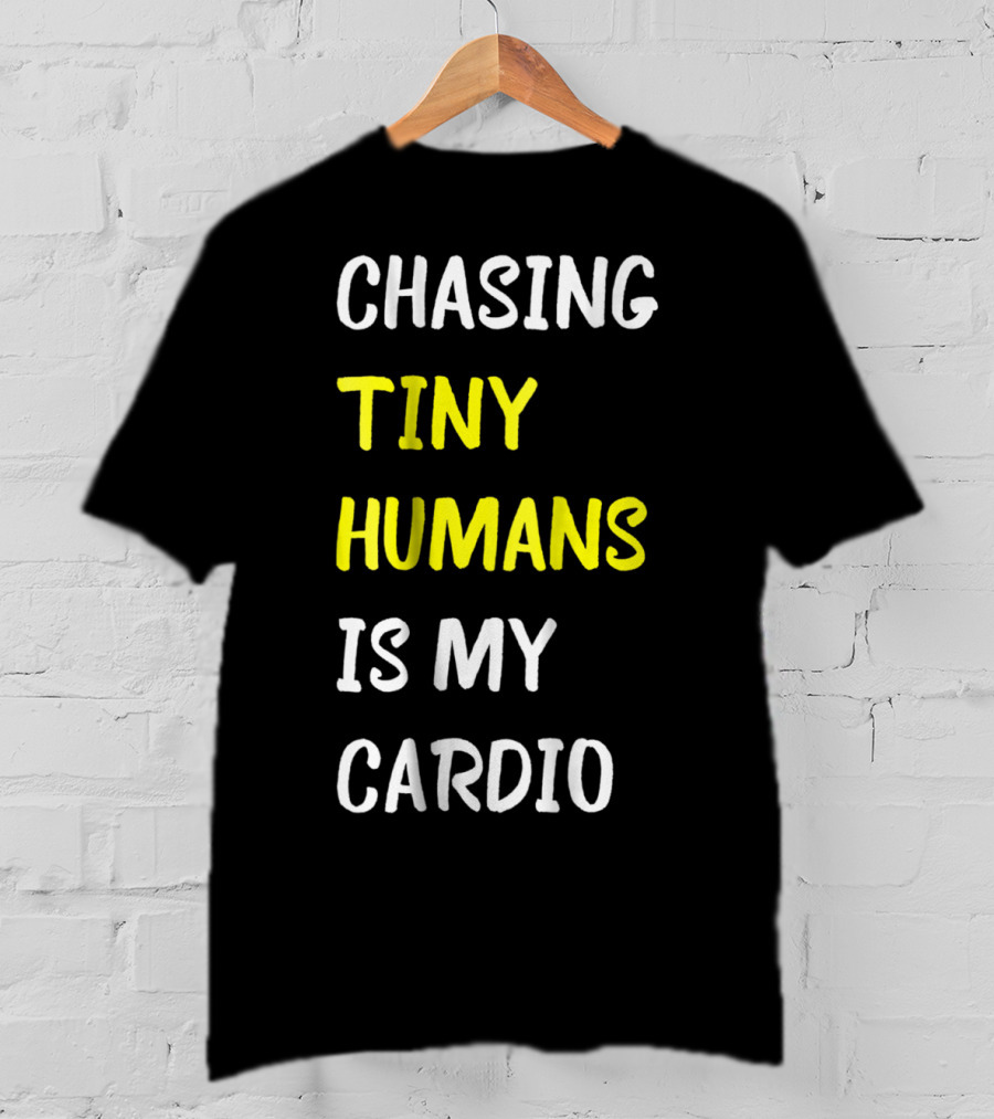 Chasing Tiny Humans Is My Cardio Funny Parenting Mom17 T-Shirt