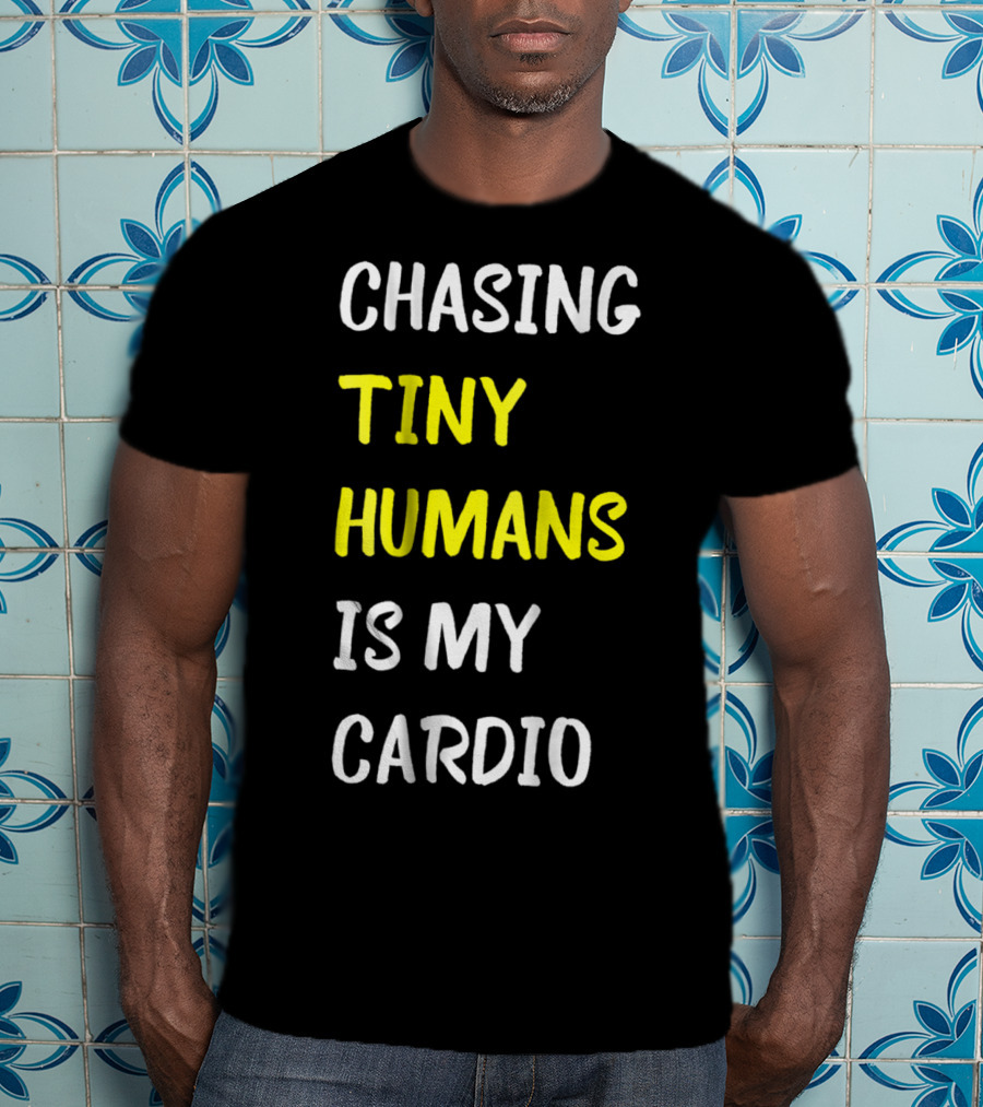 Chasing Tiny Humans Is My Cardio Funny Parenting Mom17 T-Shirt