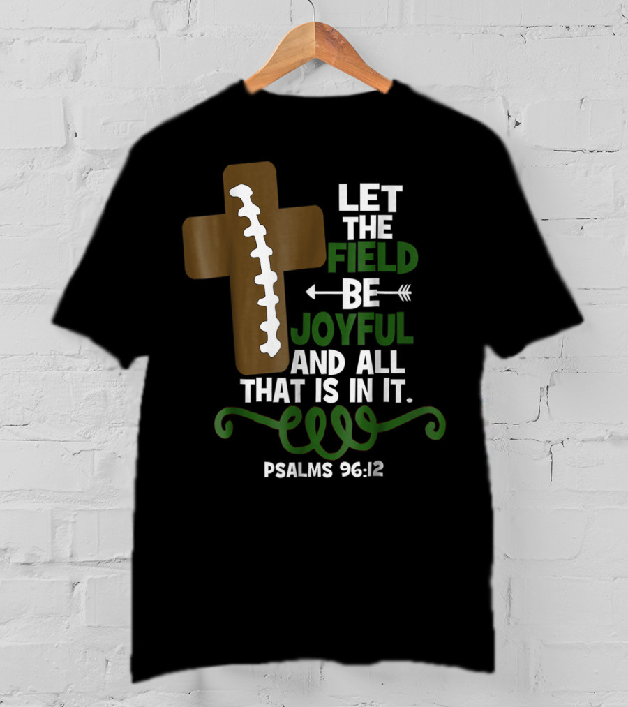 LET THE FIELD BE JOYFUL AND ALL THAT IS IN IT PSALMS 96:12 Football Mom Family T-Shirt