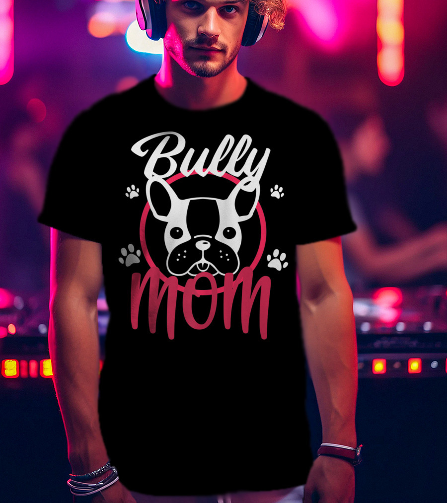 Bully Mom French Bulldog Funny Bully T-Shirt