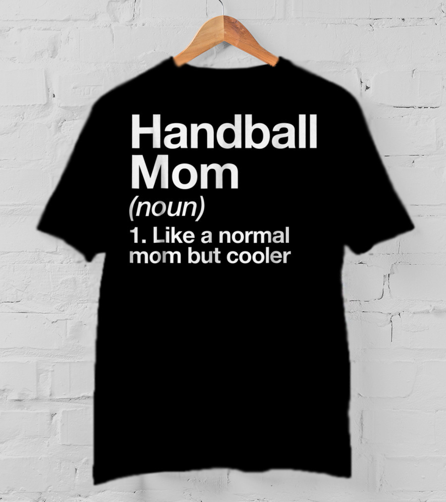 Handball Mom Noun Like A Normal Mom But Cooler Sassy Sports Definition T-Shirt