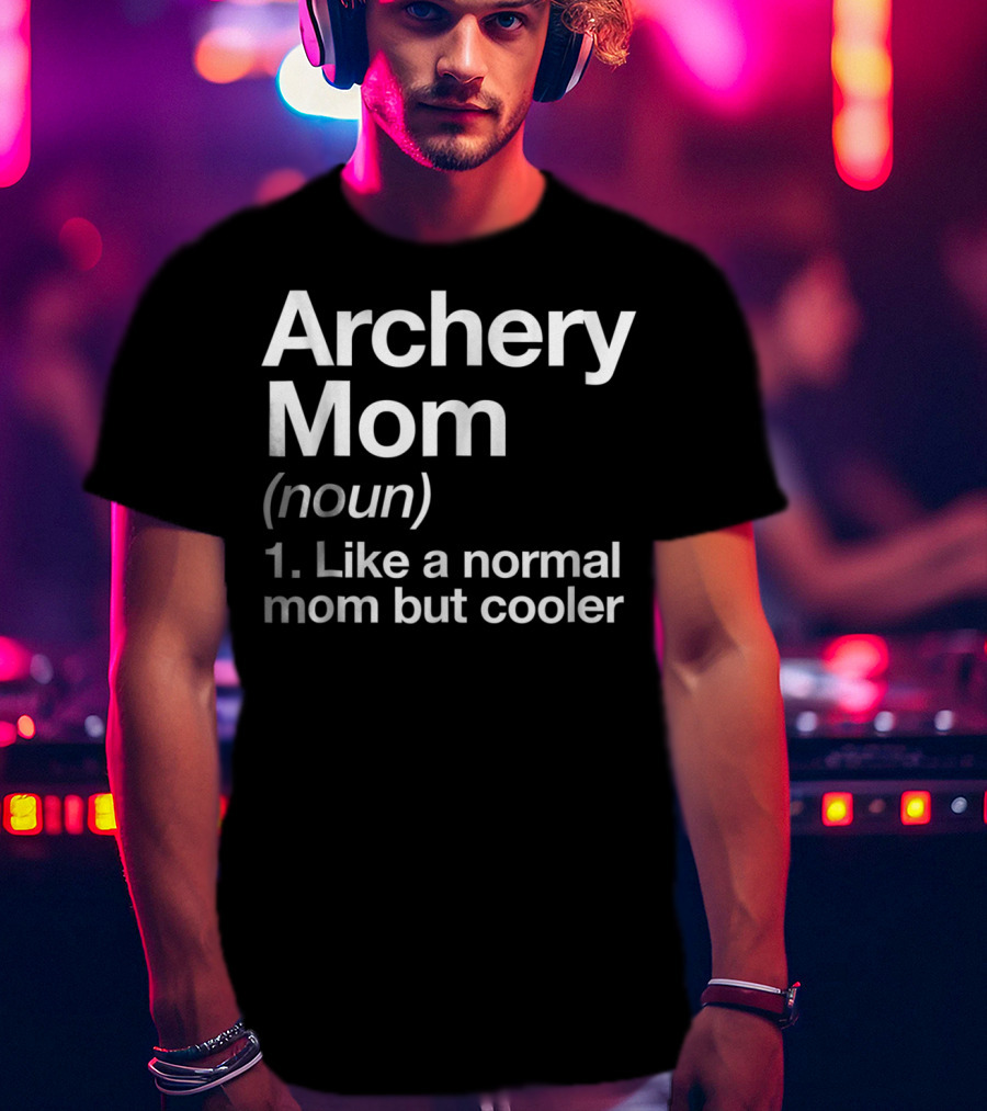 Archery Mom Definition Like A Normal Mom But Cooler Sassy Sports T-Shirt
