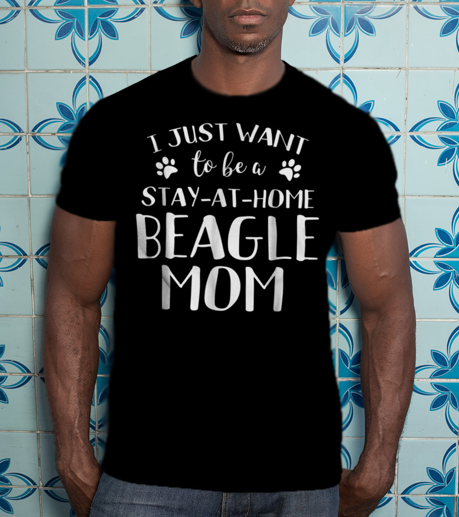 I Just Want To Be A Stay-at-Home Beagle Mom Beagle Dog Lovers Canine92 T-Shirt