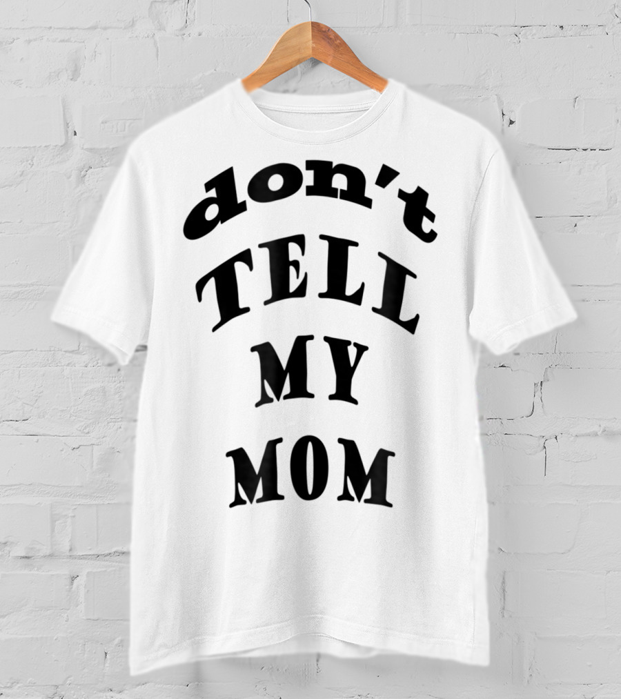 Don't Tell My Mom T-Shirt