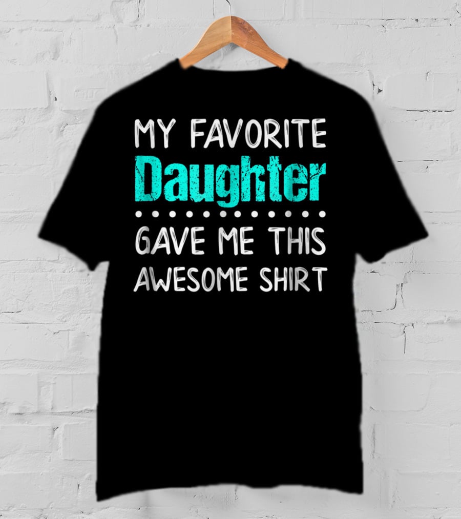 My Favorite Daughter Gave Me This Awesome Shirt Funny Parents T-Shirt