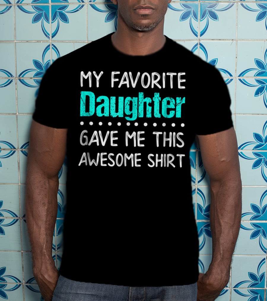 My Favorite Daughter Gave Me This Awesome Shirt Funny Parents T-Shirt