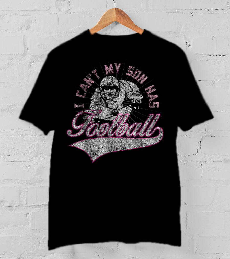 I Can't My Son Has Football Distressed Football Player T-Shirt