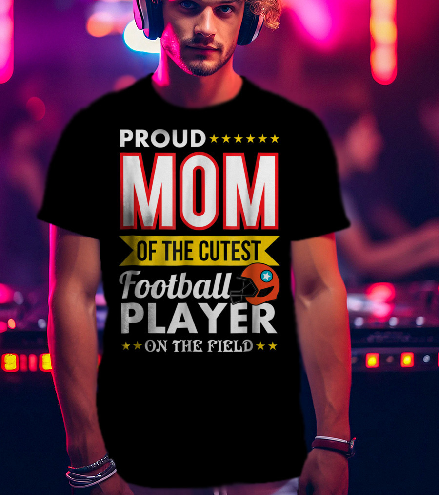 Proud Mom Of The Cutest Football Player On The Field T-Shirt