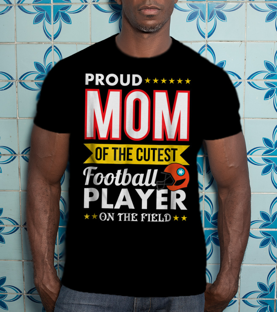 Proud Mom Of The Cutest Football Player On The Field T-Shirt