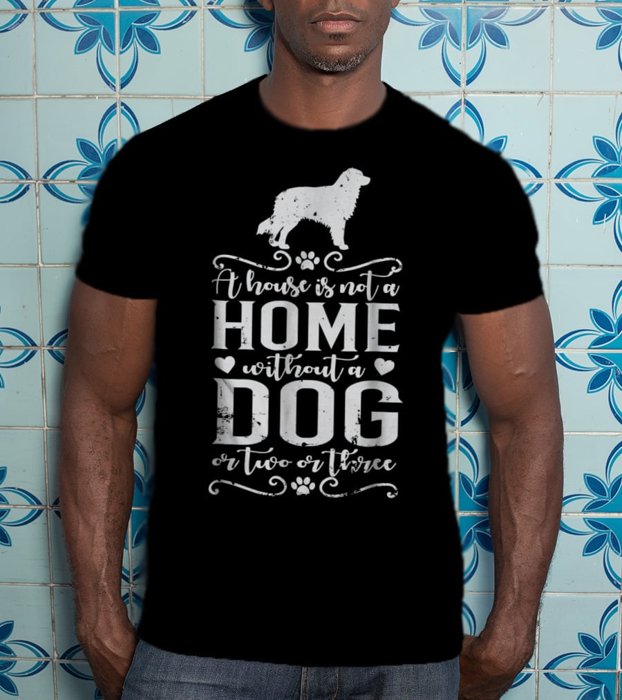 Australian Shepherd A House Is Not A Home Without A Dog Or Two Or Three Dog Mom63 T-Shirt